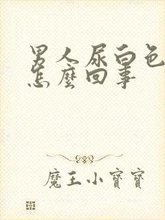 男人尿白色液体怎么回事