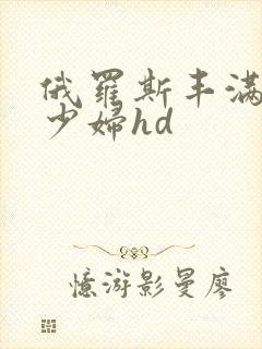 俄罗斯丰满白嫩少妇hd