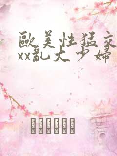 欧美性猛交xxxx乱大少妇