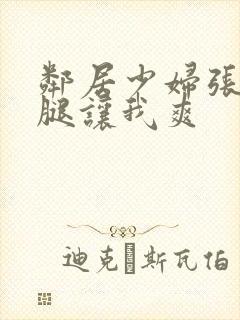 邻居少妇张开双腿让我爽