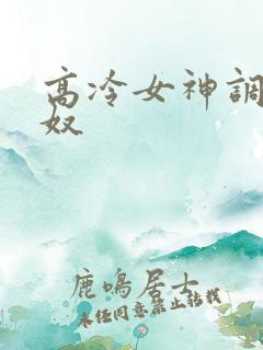 高冷女神调教成奴