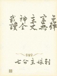 武神主宰免费阅读全文无弹窗