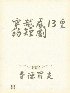 穿越成13皇子的短剧