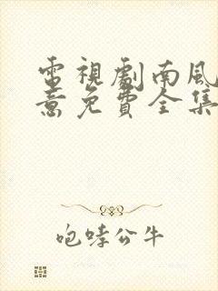 电视剧南风知我意免费全集