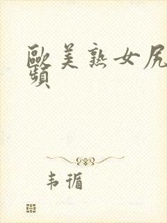 欧美熟女尻逼视频