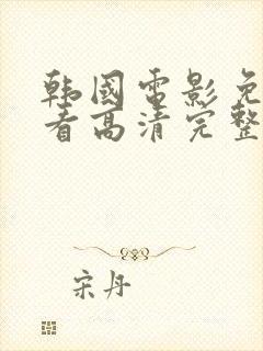 韩国电影免费观看高清完整版在线看