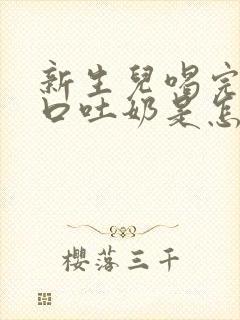 新生儿喝完奶大口吐奶是怎么回事