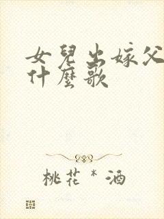 女儿出嫁父亲唱什么歌