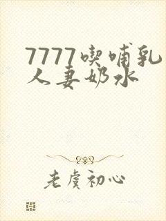 7777吃哺乳人妻奶水