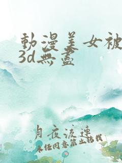 动漫美女被触手3d无尽