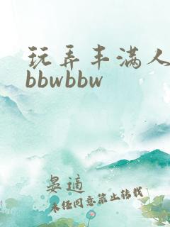 玩弄丰满人妻大bbwbbw