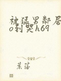 被猛男邻居cao到哭h69