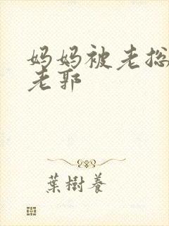 妈妈被老总调教老郭