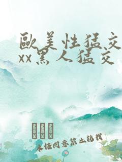 欧美性猛交xxxx黑人猛交