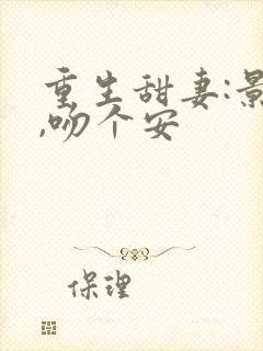 重生甜妻:景少,吻个安