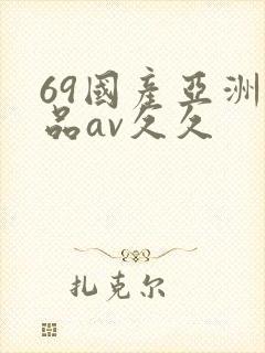 69国产亚洲精品av久久