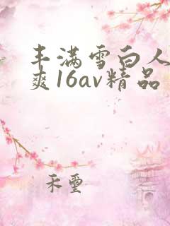 丰满雪白人妻人爽16av精品