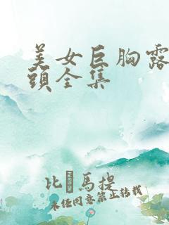 美女巨胸露出奶头全集