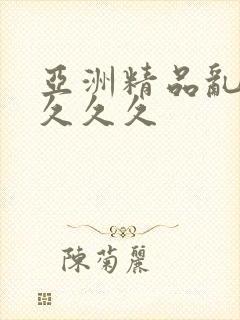 亚洲精品乱久久久久久