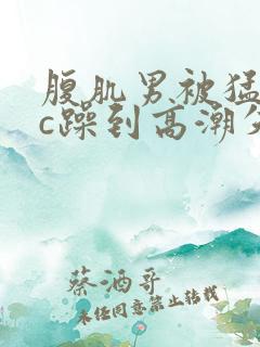 腹肌男被猛男狂c躁到高潮失禁小说