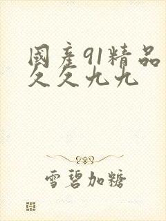 国产91精品久久久九九