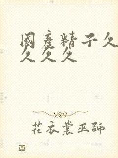 国产精子久久久久久久