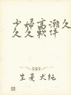 少妇高潮久久久久久软件