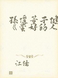 孙俪董子健新剧《蛮好的人生》免费观看