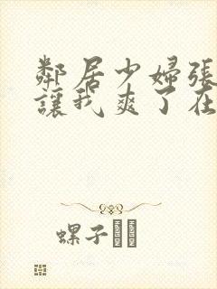 邻居少妇张开腿让我爽了在线视频