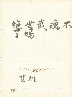 绝世武魂不更新了吗