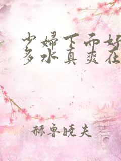 少妇下面好紧好多水真爽在线播放