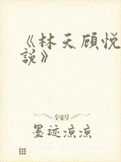 《林天顾悦瑶小说》