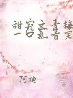 甜宠文青梅竹马一口气看完