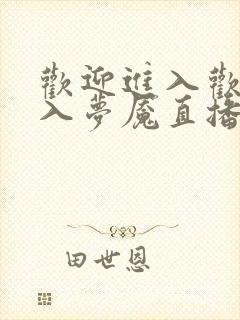 欢迎进入欢迎进入梦魇直播间