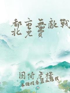 都市无敌战神林北免费