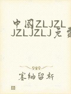 中国ZLJZLJZLJZLJ免费观看