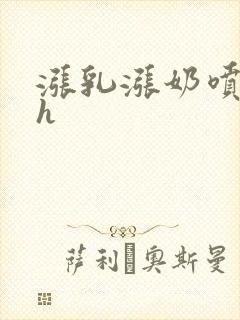 涨乳涨奶喷奶水h