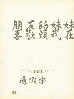 朋友的妹妹总只喜欢烦我在线观看