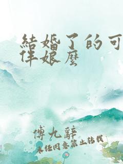 结婚了的可以当伴娘么