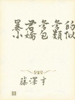 暴君爹爹的团宠小娇包类似小说