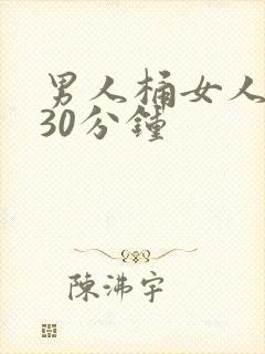 男人桶女人桶爽30分钟