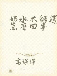 奶水不够还溢奶怎么回事