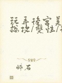 玩弄后宫美人【总攻/双性/后宫/多