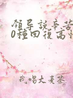 领导说辛苦了10种回复高情商回复