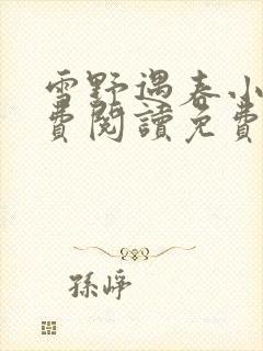 雪野遇春小说免费阅读免费全文