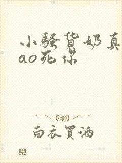 小骚货奶真大cao死你