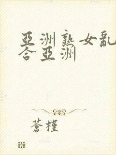 亚洲熟女乱色综合亚洲