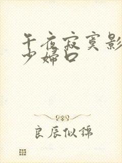 午夜寂寞影院 少妇口