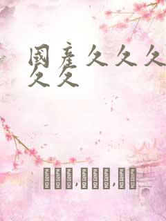 国产久久久精品久久