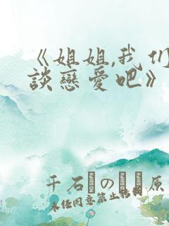 《姐姐,我们来谈恋爱吧》动漫免费观